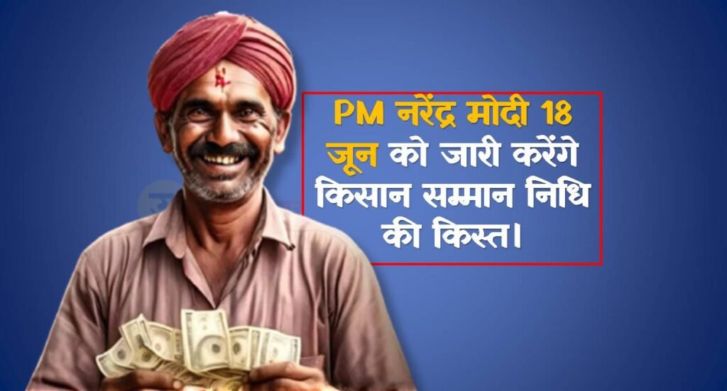 प्रधानमंत्री मोदी 18 जून को 9 करोड़ 3 लाख किसानों के खाते में भेजेंगे 20 हजार करोड़ रुपये
